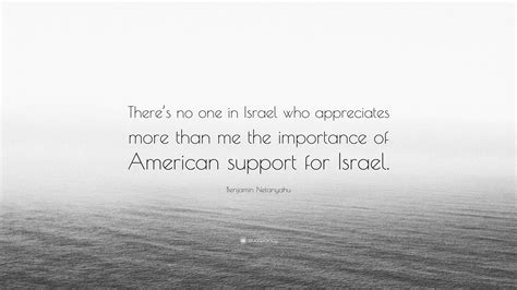 Benjamin Netanyahu Quote Theres No One In Israel Who Appreciates