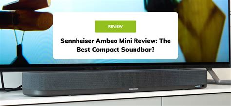 Sennheiser Ambeo Mini Review The Best Compact Soundbar