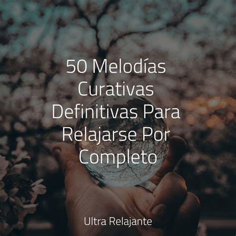 50 Melodías Curativas Definitivas Para Relajarse Por Completo Album