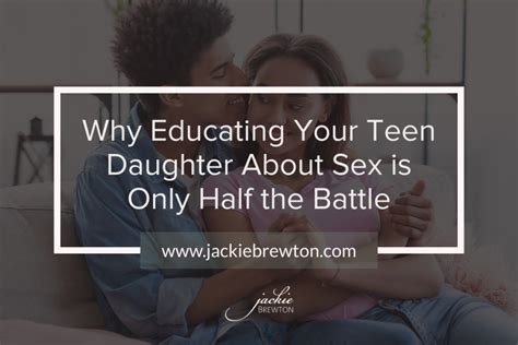 Why Educating Your Teen Daughter About Sex Is Only Half The Battle Jackie Brewton