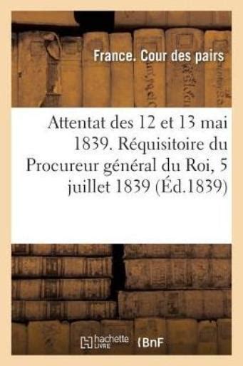 Attentat Des 12 Et 13 Mai 1839 R Quisitoire Du Procureur G N Ral Du Roi