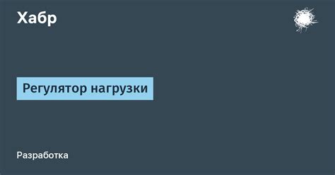 Регулятор нагрузки / Хабр