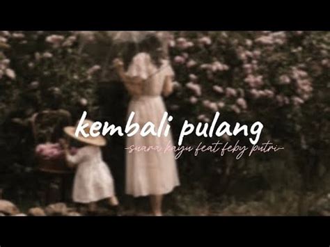 KEMBALI PULANG Suara Kayu Feat Feby Putri YouTube