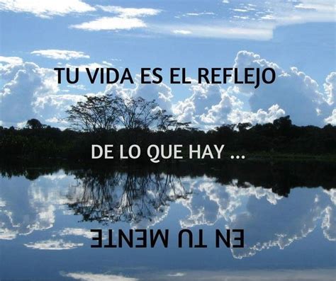 Tu Vida Es El Reflejo De Lo Que Hay En Tu Mente Frases Cortas