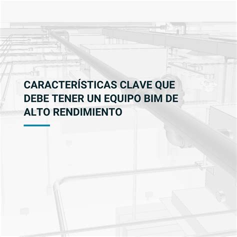 10 Características clave que debe tener un equipo BIM de alto rendimiento