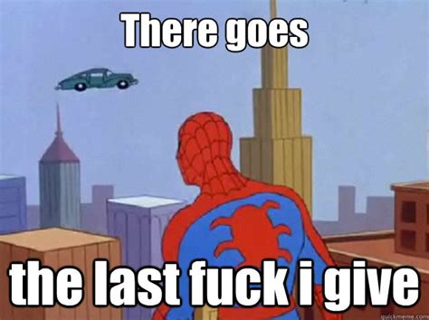 There Goes The Last Fuck I Give Stoned Spiderman Quickmeme