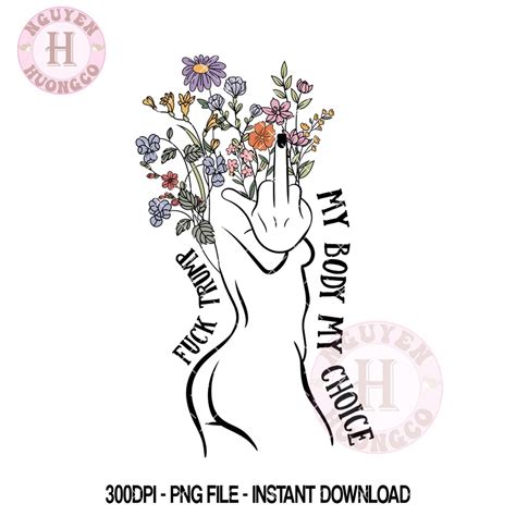 My Body My Choice Fuck Trump Png Floral Anti Trump Png Protest Png Women S Rights Png