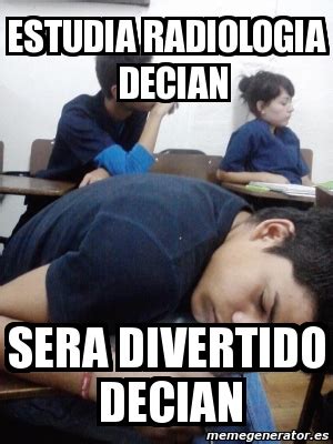 Meme Personalizado Estudia Radiologia Decian Sera Divertido Decian