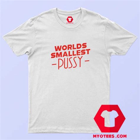 Worlds Smallest Pussy Graphic T Shirt Cheap Myotees