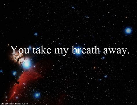 You Take My Breath Away Quotes Quotesgram