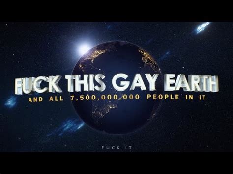 Fuck This Gay Earth Know Your Meme