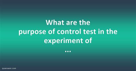 What Are The Purpose Of Control Test In The Experiment Of