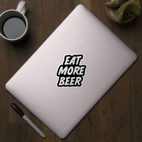 Eat More Beer Shirt Eat More Beer Sticker Teepublic