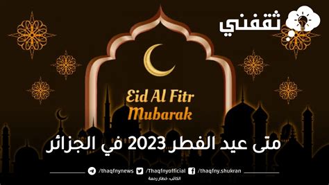 متى عيد الفطر 2023 في الجزائر وموعد ليلة الشك في الجزائر 1444 ثقفني