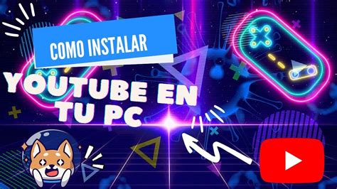 Como Instalar Youtube En Tu Pc Youtube