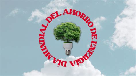 Weare Energy Celebra El D A Mundial Del Ahorro De Energ A We Are Energy