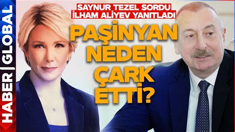 Paşinyan Neden Çark Etti Saynur Tezel Sordu İlham Aliyev Yanıtladı