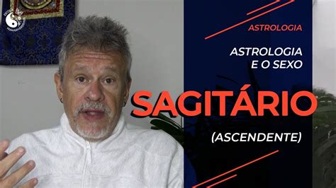 Astrologia E O Sexo Ascendente Sagitário Youtube