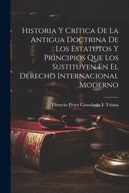 Historia Y Cr Tica De La Antigua Doctrina De Los Estatutos Y Principios