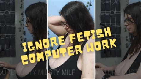 Ignore Fetish Computer Work P Mature Busty Milf Clips Sale