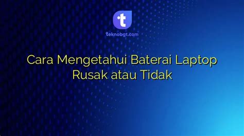 Cara Mengetahui Baterai Laptop Rusak Atau Tidak