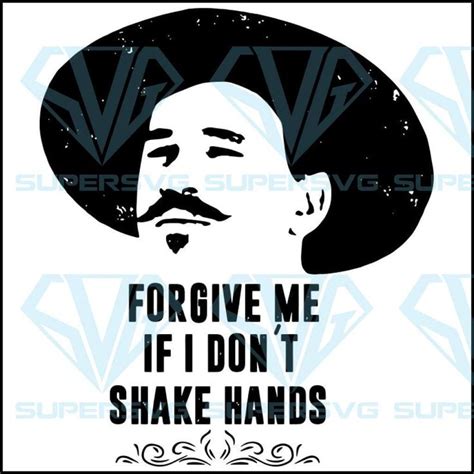 Forgive Me If I Dont Shake Hands Doc Holliday Tombstone Svg