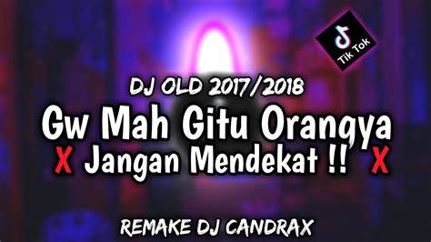 Dj Old Gue Mah Gitu Orangnya X Jangan Mendekat X Ku Kira Tikus