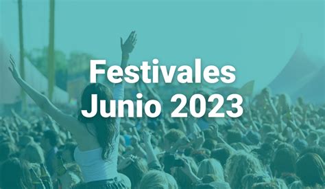 Festivales Junio 2023 Estos Son Los Eventos Que No Te Puedes Perder En