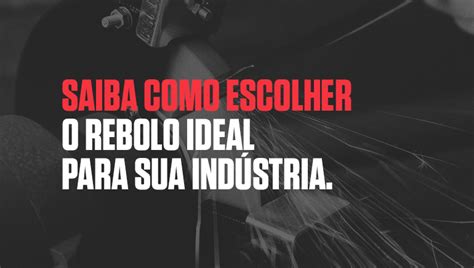 Saiba Como Escolher O Rebolo Ideal Para A Sua Ind Stria Bambozzi