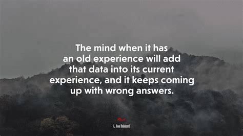The mind when it has an old experience will add that data into its
