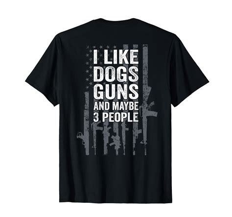 Amazon.com: I Like Dogs Guns And Maybe 3 People - Funny Gun - ON BACK T