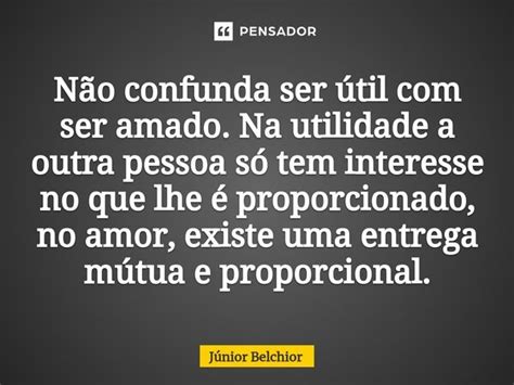 Não confunda ser útil ser amado Junior Belchior Pensador