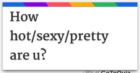 How Hot Sexy Pretty Are U
