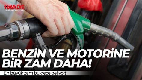 Benzin Ve Motorine Bir Zam Daha En B Y K Zam Bu Gece Geliyor Van