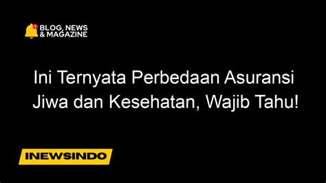 Ini Ternyata Perbedaan Asuransi Jiwa Dan Kesehatan Wajib Tahu Hot Sex