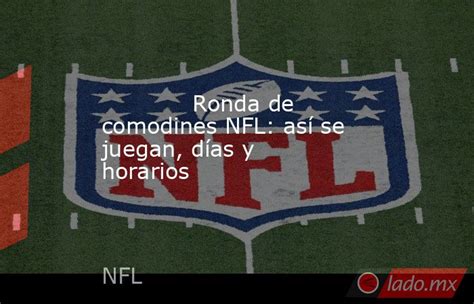 Ronda De Comodines Nfl Así Se Juegan Días Y Horarios Lado Mx