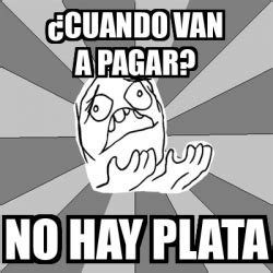 Meme Whyyy Cuando Van A Pagar No Hay Plata