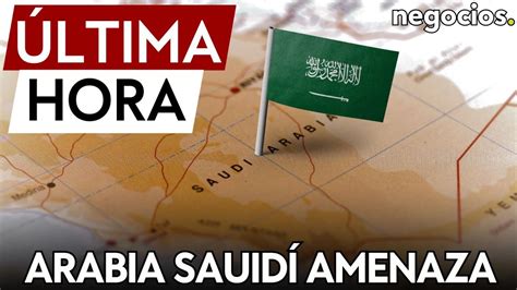 ÚLTIMA HORA Arabia Saudí amenaza con atacar el punto débil de Europa