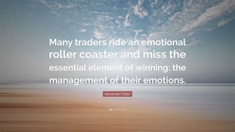 Alexander Elder Quote: “Many traders ride an emotional roller coaster