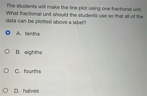 Solved: The students will make the line plot using one fractional unit ...