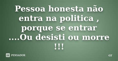 Pessoa honesta não entra na politica CR Pensador