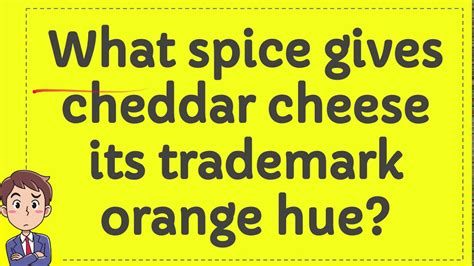 What Spice Gives Cheddar Cheese Its Trademark Orange Hue Youtube