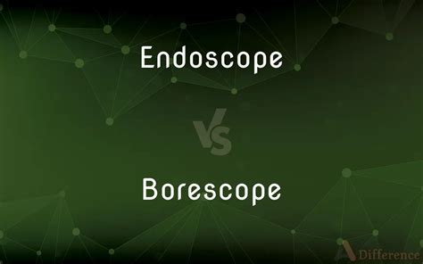 Endoscope Vs Borescope — What’s The Difference