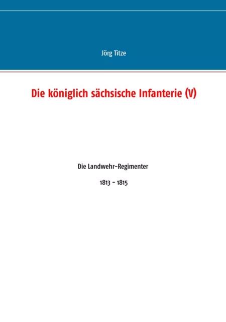 KÖNIGLICH SÄCHSISCHE Infanterie V Landwehr Regimenter 1813