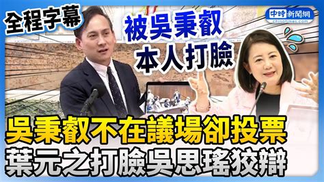 【全程字幕】抓包吳秉叡不在議場卻投票 葉元之還原現場打臉吳思瑤 Chinatimes Youtube