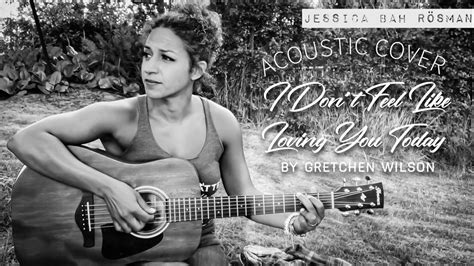 I Dont Feel Like Loving You Today Gretchen Wilson Acoustic Cover