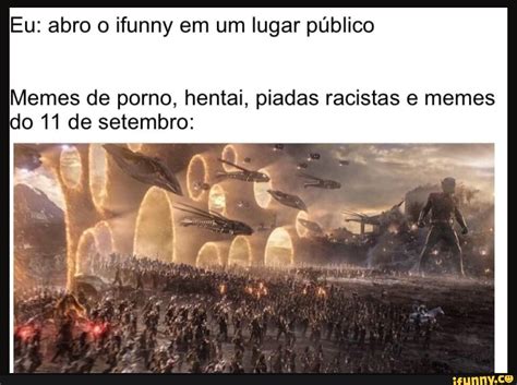 Eu Abro O Ifunny Em Um Lugar P Blico Memes De Porno Hentai Piadas Racistas E Memes Do De