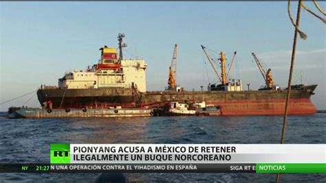 Corea Del Norte Acusa A México De Retener Ilegalmente Su Buque Rt