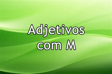 Adjetivo Com A Letra M - Adjetivos com M – Museu Língua Portuguesa