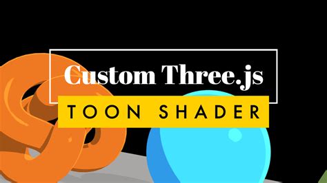 Custom Toon Shader In Three Js Tutorial